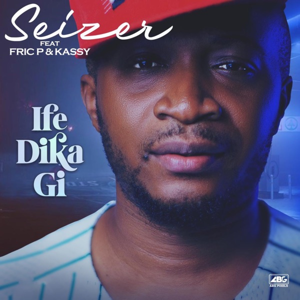 Seizer - Ife Dika Gi (feat. Fric P & Kassy)